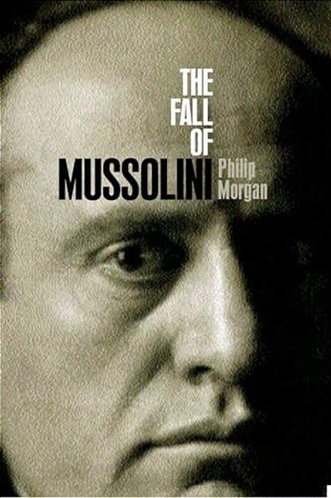 The Fall Of Mussolini: Italy, The Italians, And The Second World War-..