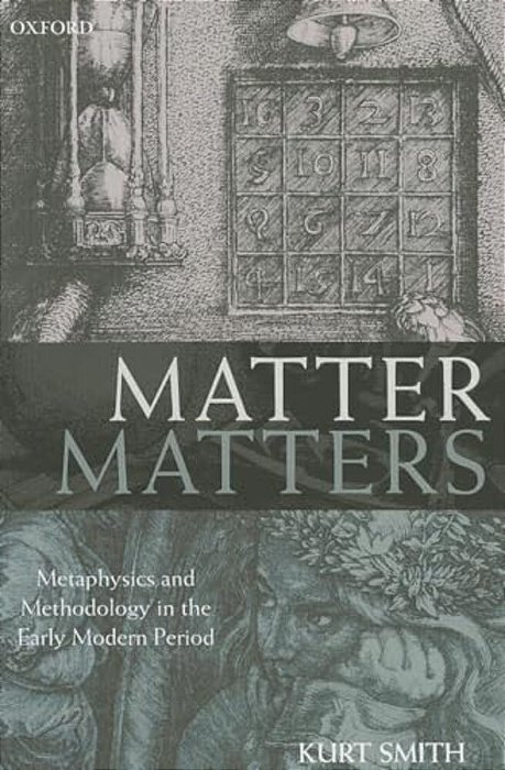 Matter Matters: Metaphysics And Methodology In The Early Modern Period-..