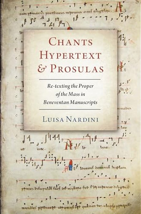 Chants, Hypertext, And Prosulas: Re-Texting The Proper Of The Mass In Beneventan Manuscripts-..