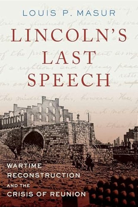 Lincoln's Last Speech: Wartime Reconstruction And The Crisis Of Reunion-..