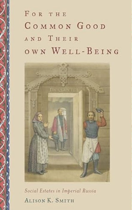 For The Common Good And Their Own Well-Being: Social Estates In Imperial Russia-..