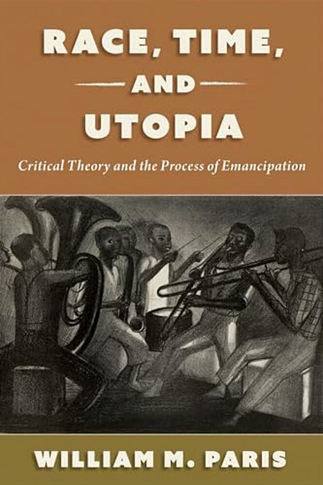 Race, Time, And Utopia: Critical Theory And The Process Of Emancipation-..