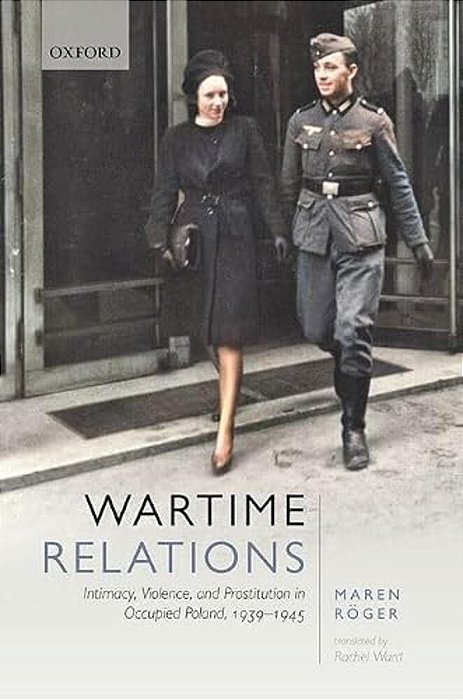 Wartime Relations: Intimacy, Violence, And Prostitution In Occupied Poland, 1939-1945-..