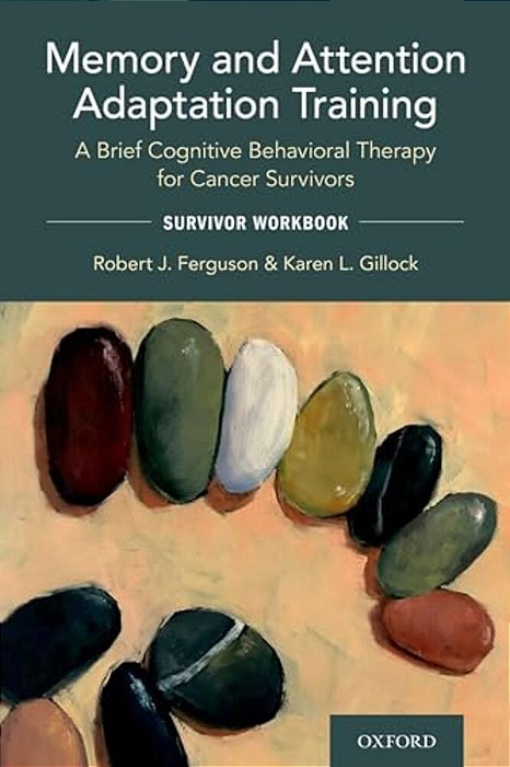 Memory And Attention Adaptation Training: A Brief Cognitive Behavioral Therapy For Cancer Survivors: Survivor Workbook-..