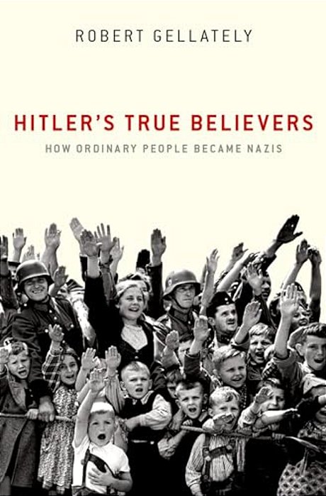 Hitler's True Believers: How Ordinary People Became Nazis-..