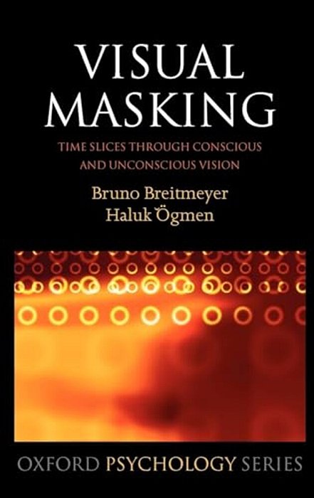 Visual Masking: Time Slices Through Conscious And Unconscious Vision-..