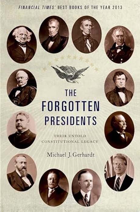 The Forgotten Presidents: Their Untold Constitutional Legacy-..