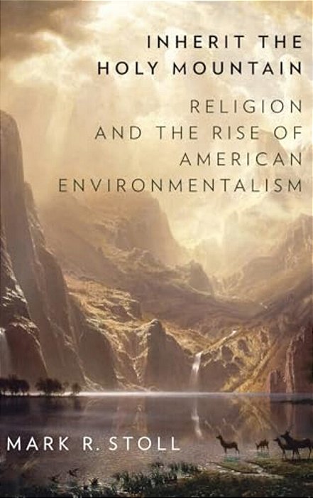 Inherit The Holy Mountain: Religion And The Rise Of American Environmentalism-..