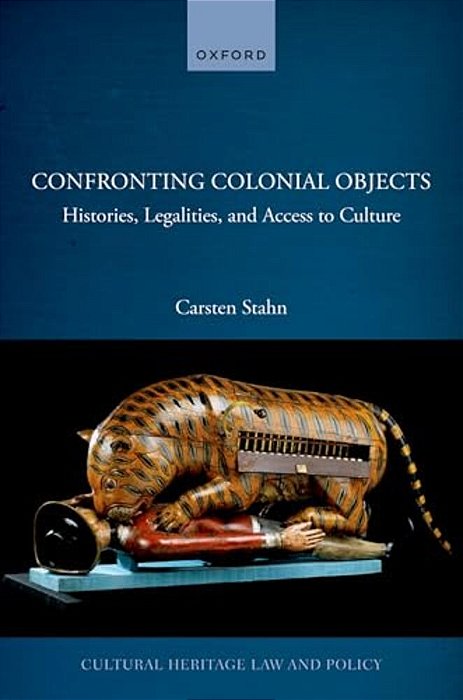 Confronting Colonial Objects: Histories, Legalities, And Access To Culture-..