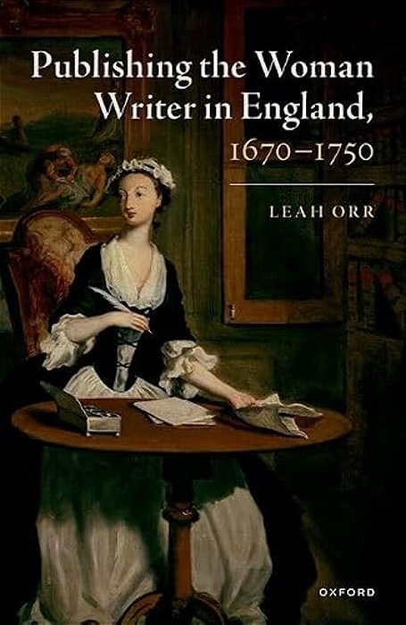 Publishing The Woman Writer In England, 1670-1750-..