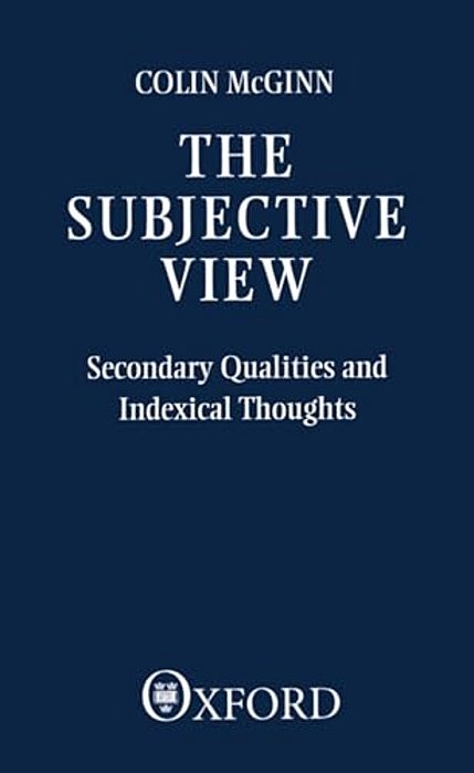 The Subjective View: Secondary Qualities And Indexical Thoughts-..