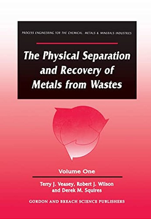 The Physical Separation And Recovery Of Metals From Waste, Volume One-..