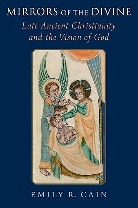 Mirrors Of The Divine: Late Ancient Christianity And The Vision Of God-..
