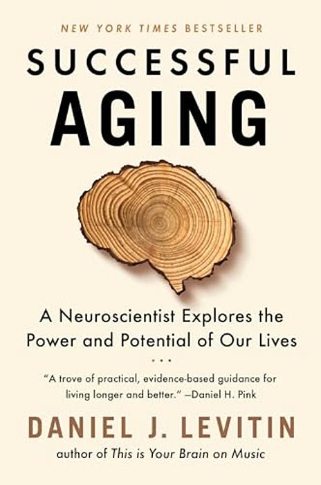 Successful Aging: A Neuroscientist Explores The Power And Potential Of Our Lives-..
