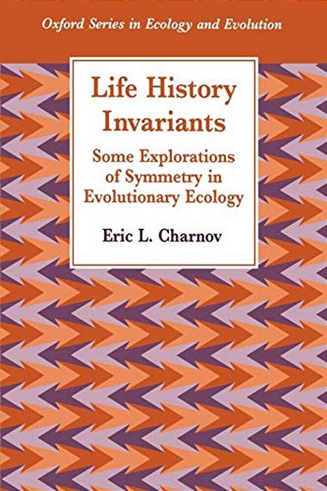 Life History Invariants: Some Explorations Of Symmetry In Evolutionary Ecology-..