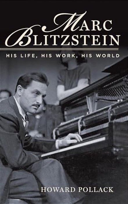 Marc Blitzstein: His Life, His Work, His World-..