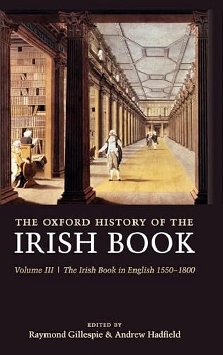 The Oxford History Of The Irish Book: Volume III: The Irish Book In English, 1550-1800-..