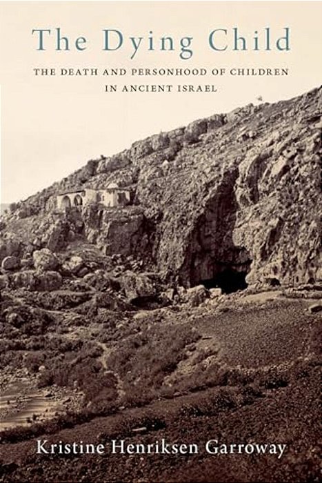 Dying Child: The Death And Personhood Of Children In Ancient Israel-..