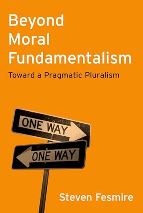 Beyond Moral Fundamentalism: Toward A Pragmatic Pluralism-..