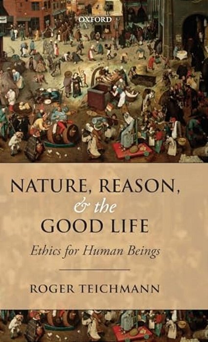 Nature, Reason, And The Good Life: Ethics For Human Beings-..