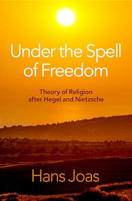 Under The Spell Of Freedom: Theory Of Religion After Hegel And Nietzsche-..