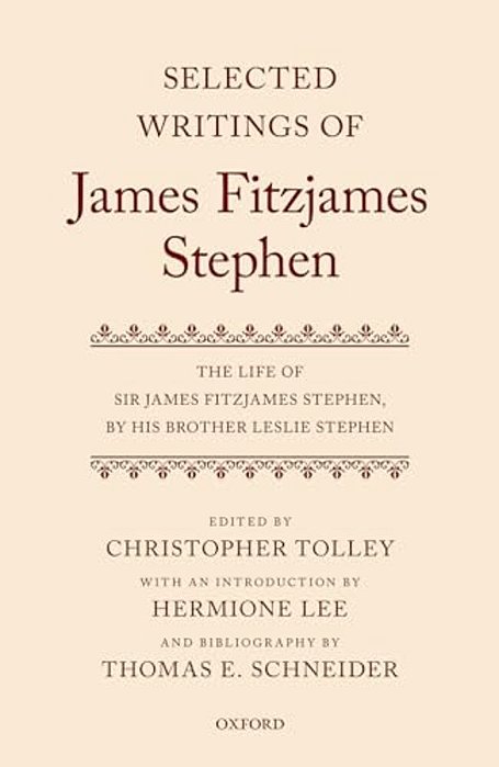Selected Writings Of James Fitzjames Stephen: The Life Of Sir James Fitzjames Stephen, By His Brother Leslie Stephen-..