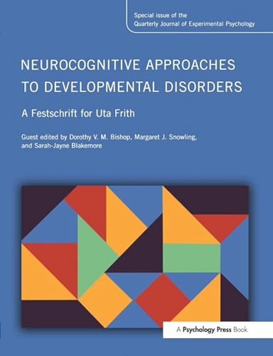 Neurocognitive Approaches To Developmental Disorders: A Festschrift For Uta Frith: A Special Issue Of The Quarterly Journal Of Experimental Psychology-..