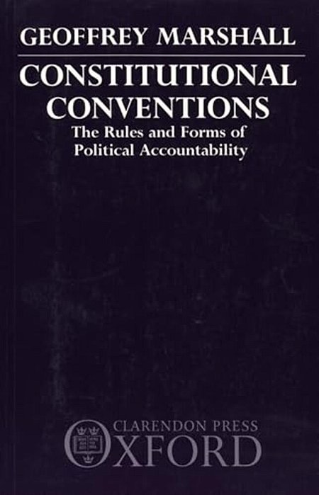 Constitutional Conventions: The Rules And Forms Of Political Accountability-..