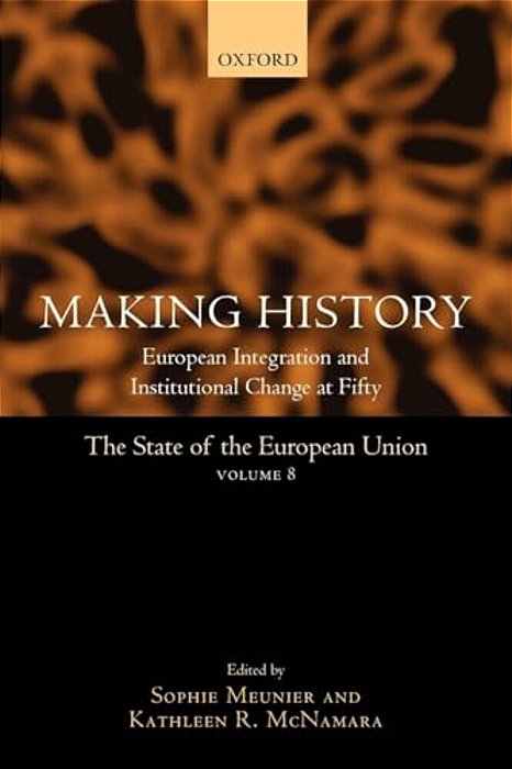 Making History: European Integration And Institutional Change At Fifty-..