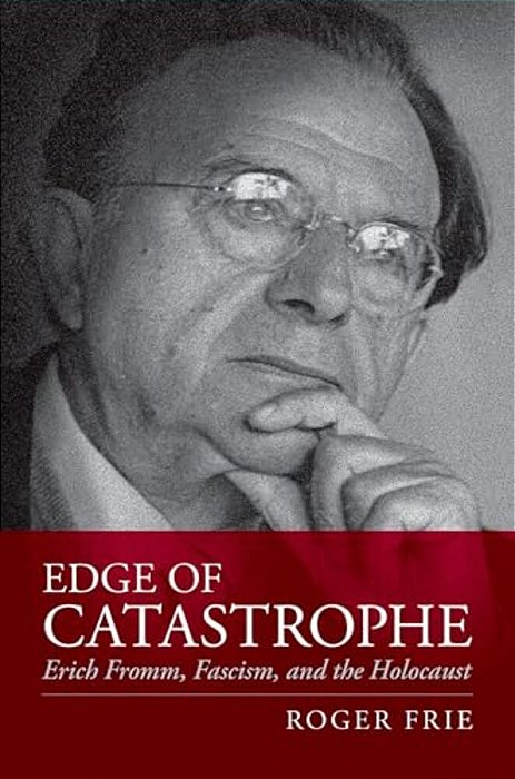 Edge Of Catastrophe: Erich Fromm, Fascism, And The Holocaust-..