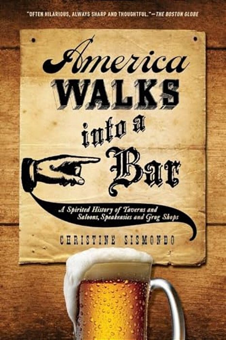 America Walks Into A Bar: A Spirited History Of Taverns And Saloons, Speakeasies And Grog Shops-..