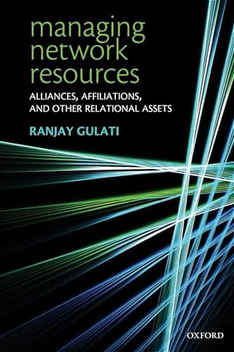 Managing Network Resources: Alliances, Affiliations, And Other Relational Assets-..