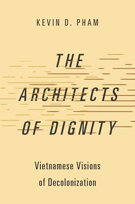 Architects Of Dignity: Vietnamese Visions Of Decolonization-..