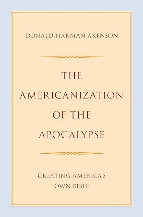 Americanization Of The Apocalypse: Creating America's Own Bible-..