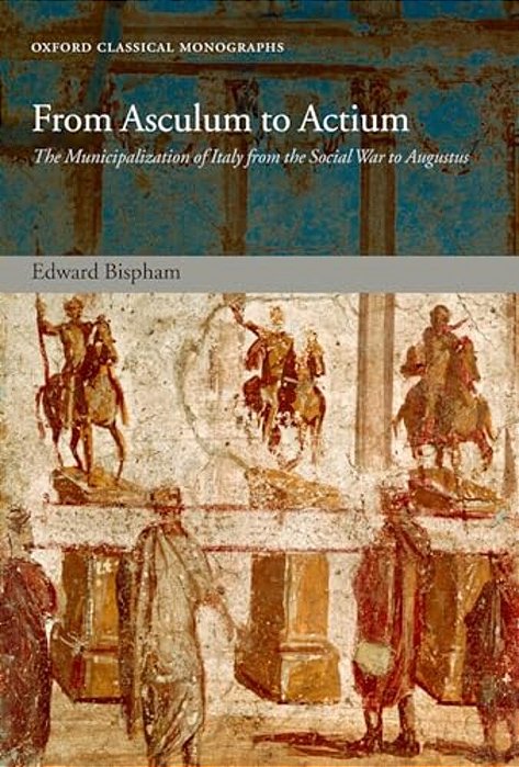 From Asculum To Actium: The Municipalization Of Italy From The Social War To Augustus-..