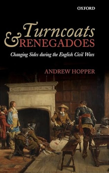 Turncoats And Renegadoes: Changing Sides During The English Civil Wars-..