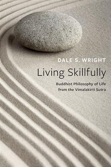 Living Skillfully: Buddhist Philosophy Of Life From The Vimalakirti Sutra-..