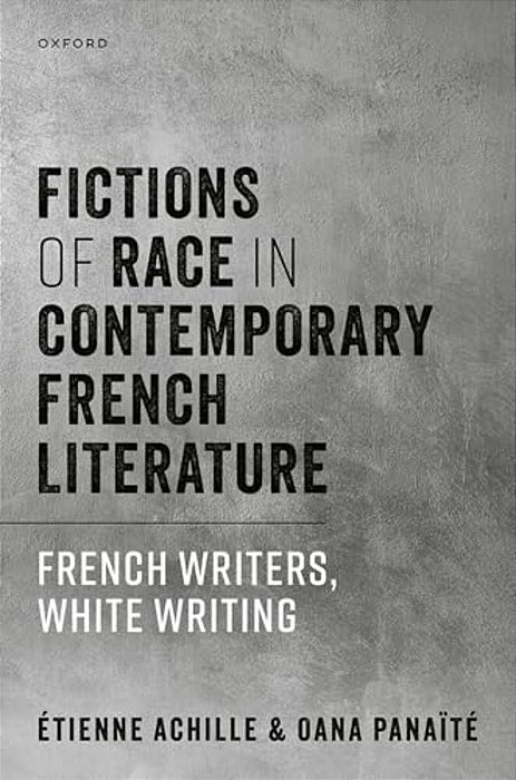 Fictions Of Race In Contemporary French Literature: French Writers, White Writing-..