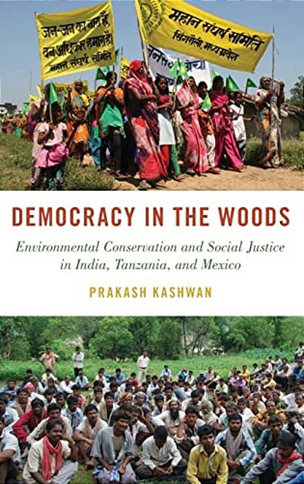 Democracy In The Woods: Environmental Conservation And Social Justice In India, Tanzania, And Mexico-..