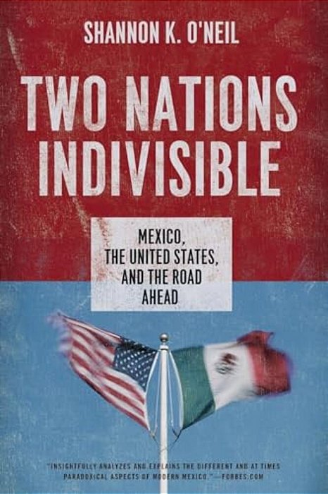 Two Nations Indivisible: Mexico, The United States, And The Road Ahead-..