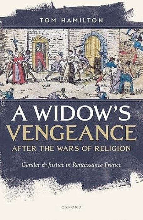 Widow's Vengeance After The Wars Of Religion: Gender And Justice In Renaissance France-..