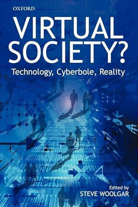 Virtual Society?: Technology, Cyberbole, Reality-..