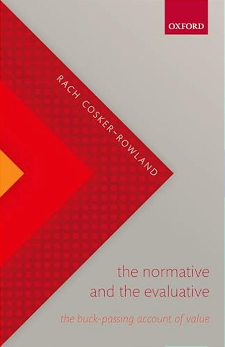 Normative And The Evaluative: The Buck-Passing Account Of Value-..