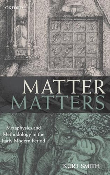 Matter Matters: Metaphysics And Methodology In The Early Modern Period-..