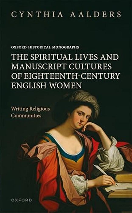 Spiritual Lives And Manuscript Cultures Of Eighteenth-Century English Women: Writing Religious Communities-..