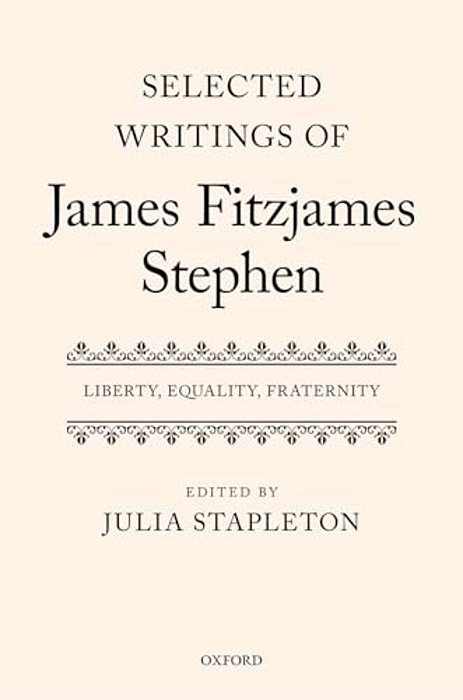 Selected Writings Of James Fitzjames Stephen: Liberty, Equality, Fraternity-..