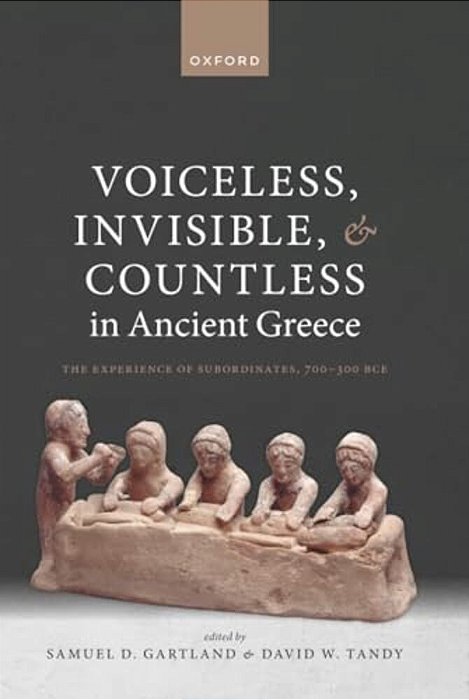 Voiceless, Invisible, And Countless In Ancient Greece: The Experience Of Subordinates, 700--300 Bce-..