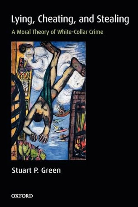 Lying, Cheating, And Stealing: A Moral Theory Of White-Collar Crime-..