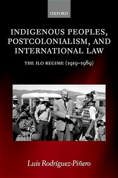 Indigenous Peoples, Postcolonialism, And International Law: The Ilo Regime (1919-1989)-..