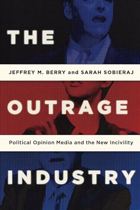 Outrage Industry: Political Opinion Media And The New Incivility-..